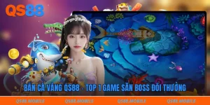Bắn cá vàng QS88 - Top 1 game săn boss đổi thưởng 