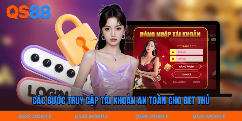 Các bước truy cập tài khoản an toàn cho bet thủ