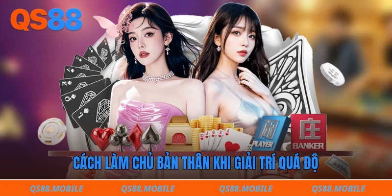 Cách làm chủ bản thân khi giải trí quá độ