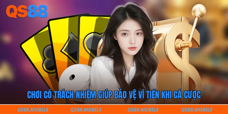 Chơi có trách nhiệm giúp bảo vệ ví tiền khi cá cược