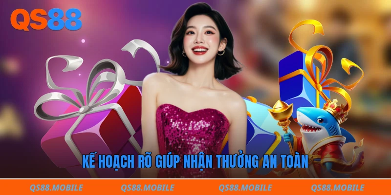 Kế hoạch rõ giúp nhận thưởng an toàn