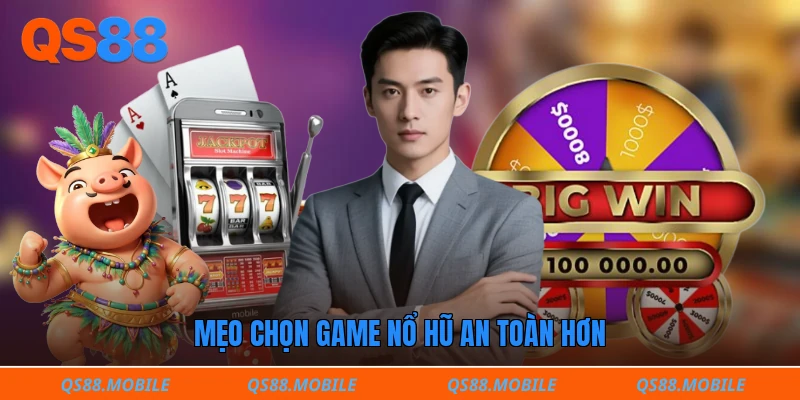 Mẹo chọn game nổ hũ an toàn hơn