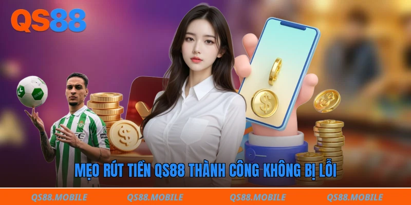 Mẹo rút tiền QS88 thành công không bị lỗi
