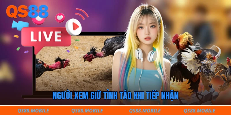 Người xem giữ tỉnh táo khi tiếp nhận
