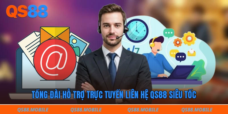Tổng đài hỗ trợ trực tuyến liên hệ QS88 siêu tốc